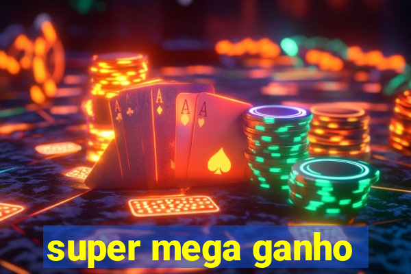 super mega ganho